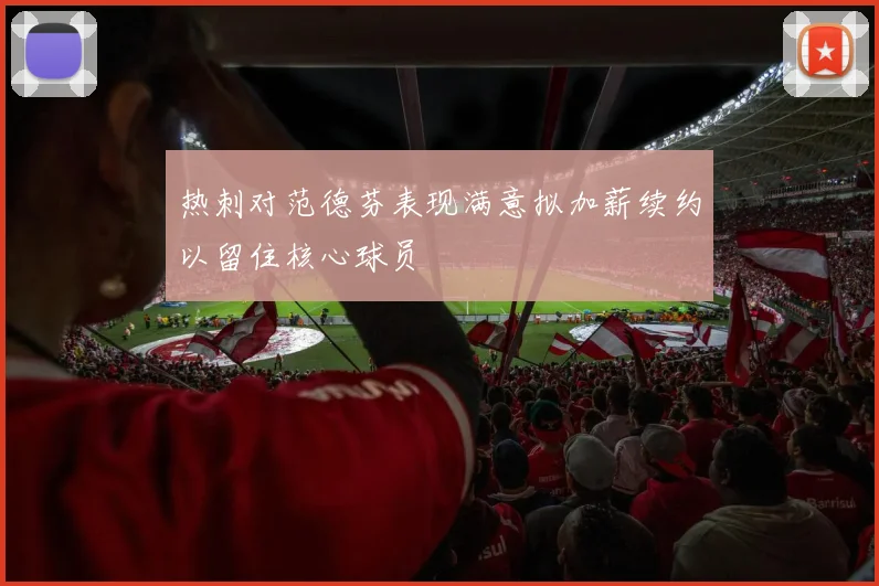 热刺对范德芬表现满意拟加薪续约以留住核心球员