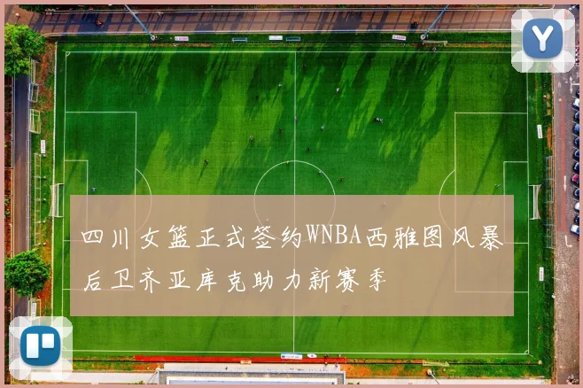 四川女篮正式签约WNBA西雅图风暴后卫齐亚库克助力新赛季