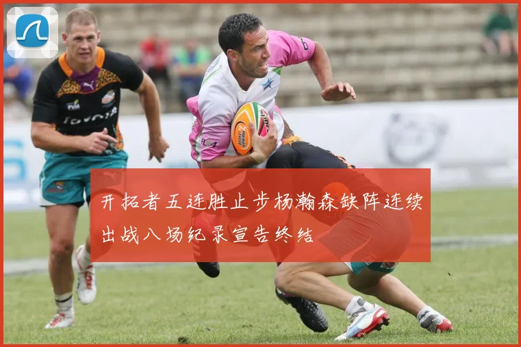 开拓者五连胜止步杨瀚森缺阵连续出战八场纪录宣告终结