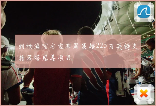 利物浦官方宣布筹集超225万英镑支持若塔慈善项目