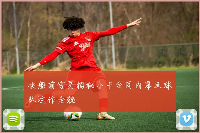 快船前官员揭秘小卡合同内幕及球队运作全貌
